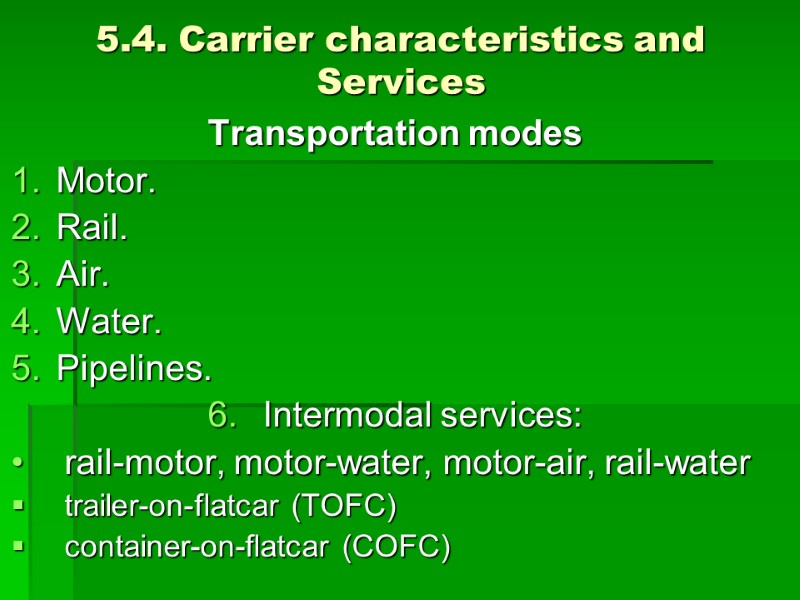 5.4. Carrier characteristics and Services Transportation modes  Motor. Rail. Air. Water. Pipelines. 